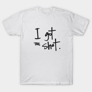 I got the shot T-Shirt